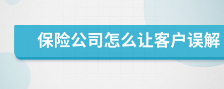 保险公司怎么让客户误解