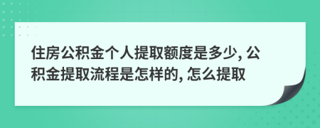 住房公积金个人提取额度是多少, 公积金提取流程是怎样的, 怎么提取