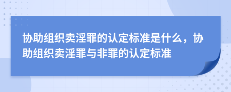 协助组织卖淫罪的认定标准是什么，协助组织卖淫罪与非罪的认定标准