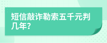 短信敲诈勒索五千元判几年？