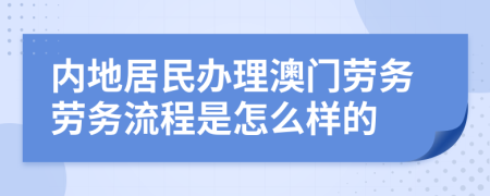 内地居民办理澳门劳务劳务流程是怎么样的