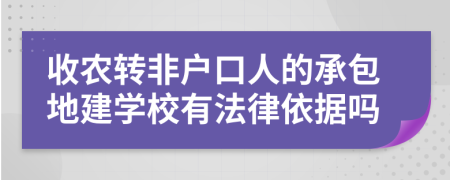 收农转非户口人的承包地建学校有法律依据吗