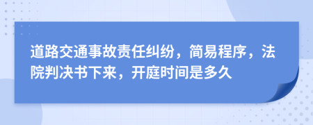 道路交通事故责任纠纷，简易程序，法院判决书下来，开庭时间是多久