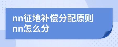 nn征地补偿分配原则nn怎么分