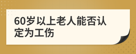 60岁以上老人能否认定为工伤