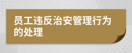 员工违反治安管理行为的处理