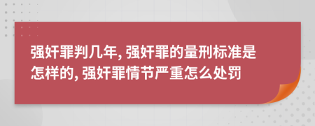 强奸罪判几年, 强奸罪的量刑标准是怎样的, 强奸罪情节严重怎么处罚