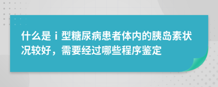 什么是ⅰ型糖尿病患者体内的胰岛素状况较好，需要经过哪些程序鉴定