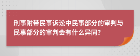 刑事附带民事诉讼中民事部分的审判与民事部分的审判会有什么异同？
