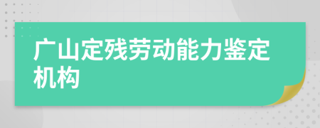 广山定残劳动能力鉴定机构