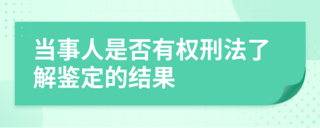 当事人是否有权刑法了解鉴定的结果