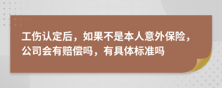 工伤认定后，如果不是本人意外保险，公司会有赔偿吗，有具体标准吗