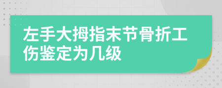 左手大拇指末节骨折工伤鉴定为几级