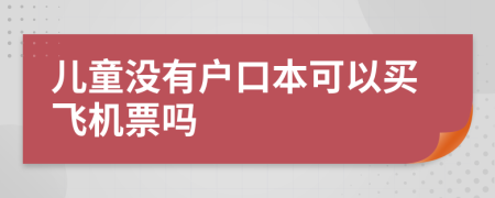 儿童没有户口本可以买飞机票吗