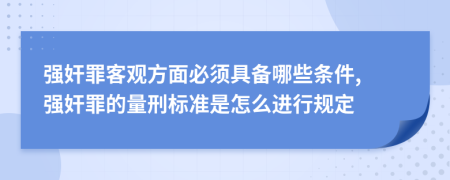 强奸罪客观方面必须具备哪些条件, 强奸罪的量刑标准是怎么进行规定