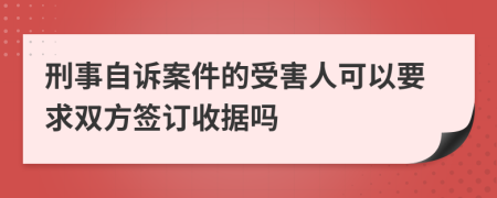 刑事自诉案件的受害人可以要求双方签订收据吗