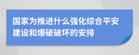 国家为推进什么强化综合平安建设和爆破破坏的安排