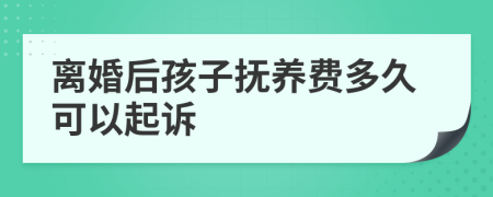 离婚后孩子抚养费多久可以起诉