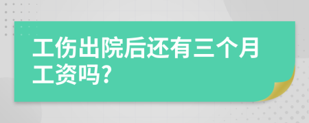 工伤出院后还有三个月工资吗?