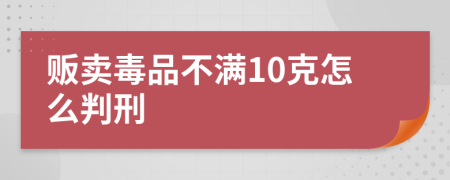 贩卖毒品不满10克怎么判刑