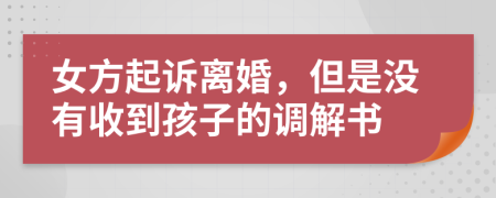 女方起诉离婚，但是没有收到孩子的调解书