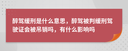 醉驾缓刑是什么意思，醉驾被判缓刑驾驶证会被吊销吗，有什么影响吗