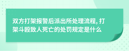 双方打架报警后派出所处理流程, 打架斗殴致人死亡的处罚规定是什么