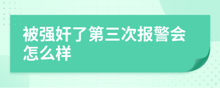 被强奸了第三次报警会怎么样