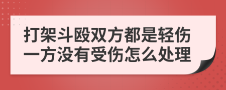 打架斗殴双方都是轻伤一方没有受伤怎么处理