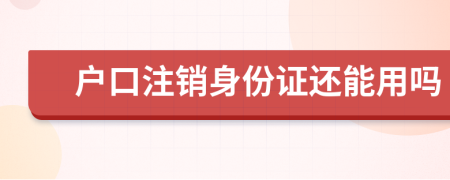 户口注销身份证还能用吗