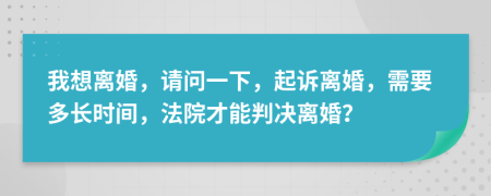 我想离婚，请问一下，起诉离婚，需要多长时间，法院才能判决离婚？