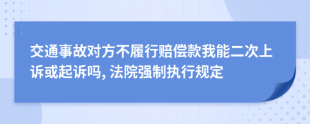 交通事故对方不履行赔偿款我能二次上诉或起诉吗, 法院强制执行规定