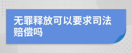 无罪释放可以要求司法赔偿吗