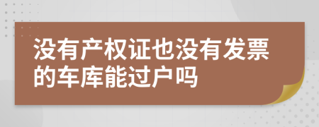 没有产权证也没有发票的车库能过户吗