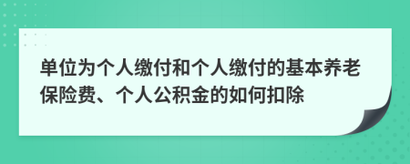 单位为个人缴付和个人缴付的基本养老保险费、个人公积金的如何扣除