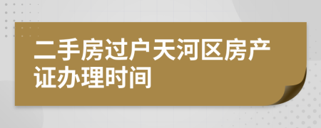 二手房过户天河区房产证办理时间