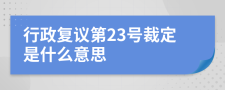 行政复议第23号裁定是什么意思