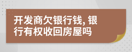 开发商欠银行钱, 银行有权收回房屋吗