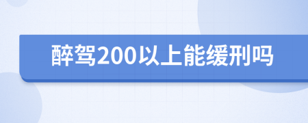 醉驾200以上能缓刑吗