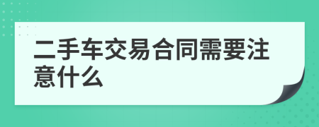 二手车交易合同需要注意什么