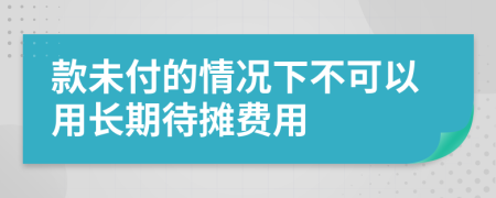 款未付的情况下不可以用长期待摊费用