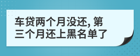 车贷两个月没还, 第三个月还上黑名单了