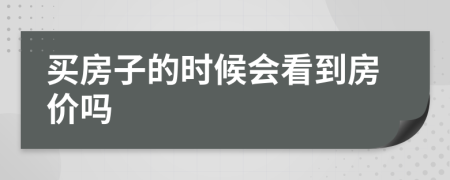 买房子的时候会看到房价吗