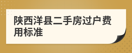 陕西洋县二手房过户费用标准