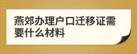 燕郊办理户口迁移证需要什么材料