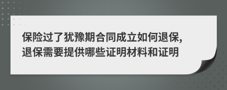 保险过了犹豫期合同成立如何退保, 退保需要提供哪些证明材料和证明