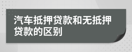 汽车抵押贷款和无抵押贷款的区别