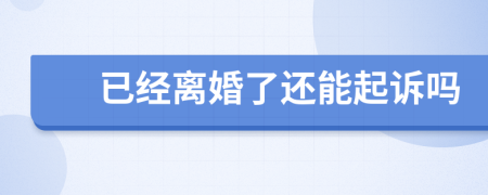 已经离婚了还能起诉吗