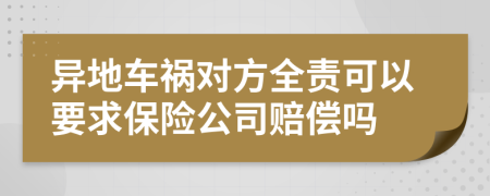 异地车祸对方全责可以要求保险公司赔偿吗