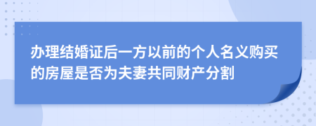 办理结婚证后一方以前的个人名义购买的房屋是否为夫妻共同财产分割